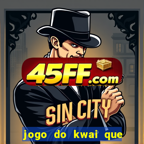 jogo do kwai que ganha dinheiro
